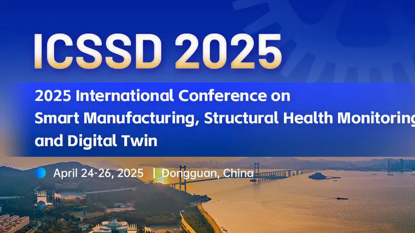 Announcing the 2025 International Conference on Smart Manufacturing, Structural Health Monitoring, and Digital Twin (ICSSD 2025)